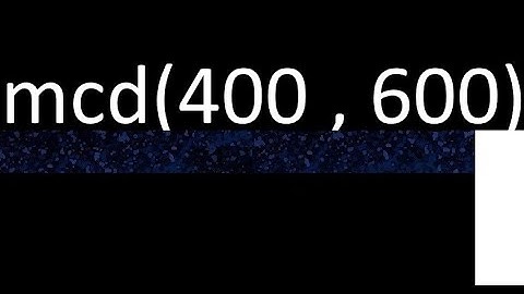 mcd de 400 y 600 maximo comun divisor de numeros , ejemplo de como se halla
