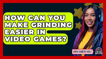How Can You Make Grinding Easier In Video Games? - Video Gamers Vault