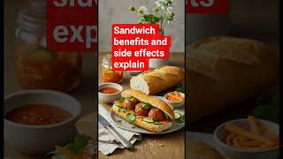 sandwich benefits and side effects explain