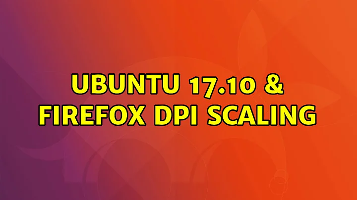 Ubuntu: Ubuntu 17.10 & Firefox DPI Scaling
