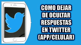 COMO DEJAR DE OCULTAR RESPUESTAS EN TWITTER (APP/CELULAR)