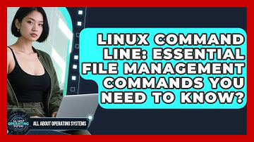 Linux Command Line: Essential File Management Commands You Need To Know?