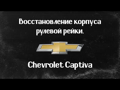 CHEVROLET CAPTIVA 2014 ГОД (Opel Antara), РЕМОНТ КОРПУСА РУЛЕВОЙ РЕЙКИ.