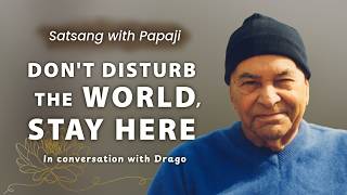 PAPAJI - Dont disturb the world, stay here - In conversation with Drago