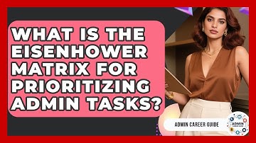 What Is The Eisenhower Matrix For Prioritizing Admin Tasks? - Admin Career Guide