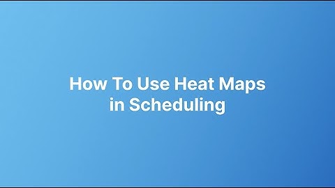 How To Use Heat Maps in Scheduling