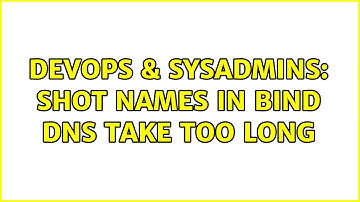 DevOps & SysAdmins: Shot Names in BIND DNS take too Long (2 Solutions!!)