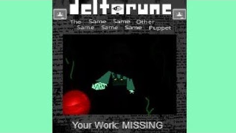 (pipeline) Your Work: MISSING - [Deltarune: The 5same Other Puppet]