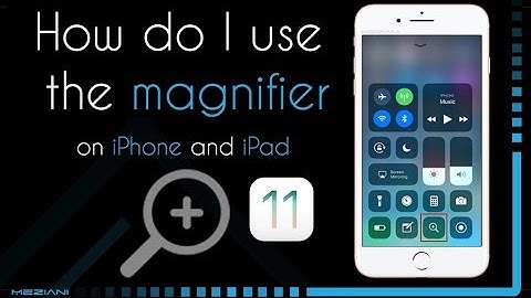 How do I use the Magnifier on iPhone and iPad iOS 11