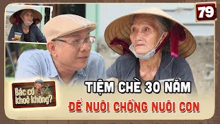 Bác Có Khỏe Không #79| Thán Phục trước cụ bà hơn 30 Năm Bán Chè nuôi chồng và con bệnh nặng