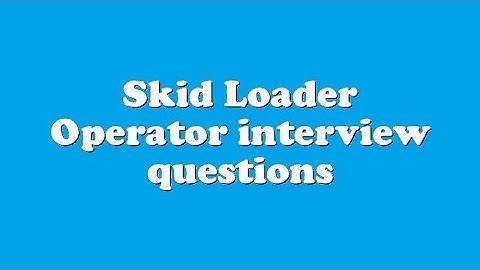 Skid Loader Operator interview questions