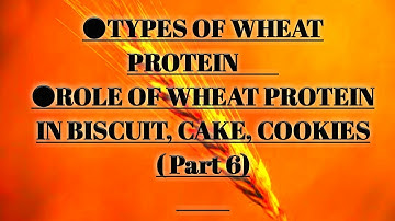 TYPES OF WHEAT PROTEIN. ROLE OF PROTEIN IN BISCUIT, CAKE OR COOKIES (Part 6) ASRB FOOD TECH NET 2021