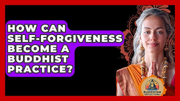 How Can Self-forgiveness Become A Buddhist Practice? - Buddhism Reflections