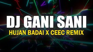 DJ GANI SANI X HUJAN BADAI - DJ JUNA X CEEC REMIX