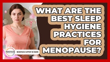 What Are The Best Sleep Hygiene Practices For Menopause? - Menopause Support Network