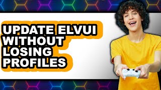How to Update Elvui Without Losing Profiles - Full Guide