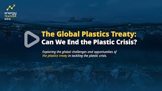 The Global Plastics Treaty: Can We End the Plastic Pollution?