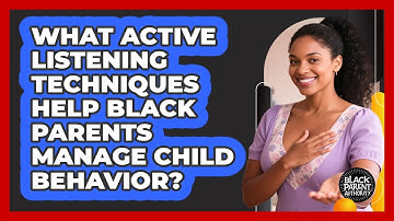 What Active Listening Techniques Help Black Parents Manage Child Behavior? - Black Parent Authority