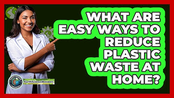 What Are Easy Ways To Reduce Plastic Waste At Home? - Earth Science Answers