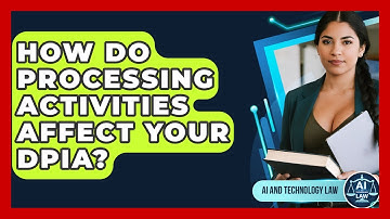 How Do Processing Activities Affect Your DPIA? - AI and Technology Law