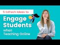 5 EdTech Ideas to Engage Students when Teaching Online