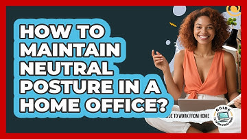 How To Maintain Neutral Posture In A Home Office?