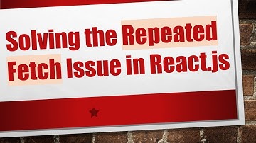 Solving the Repeated Fetch Issue in React.js