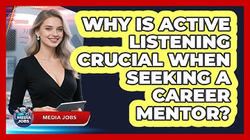 Why Is Active Listening Crucial When Seeking A Career Mentor? - Media Jobs