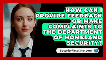 How Can I Provide Feedback or Make Complaints to the Department of Homeland Security?