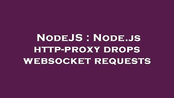 NodeJS : Node.js http-proxy drops websocket requests