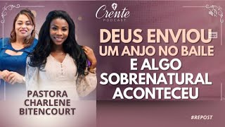 Veja o poder da Oração de uma Mãe:  DEUS ENVIOU UM ANJO NO BAILE   | Pastora Charlene Bitencourt