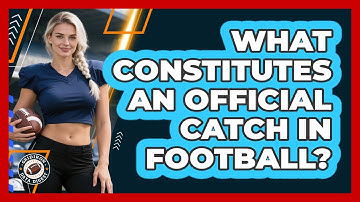 What Constitutes an Official Catch in Football?