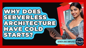 Why Does Serverless Architecture Have Cold Starts? - Server Logic Simplified
