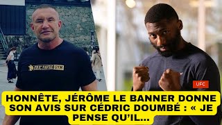 Honnête, Jérôme Le Banner donne son avis sur Cédric Doumbé : « Je pense qu’il…