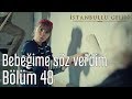 İstanbullu Gelin 48. Bölüm - Bebeğime Söz Verdim