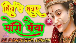 सिंघा पे सवार मोरी मैया Dj Remix ➤ Singha Pe Sawar Mori Maiya Dj Song ➤ Navratri Bhakti Dj Pushpendr