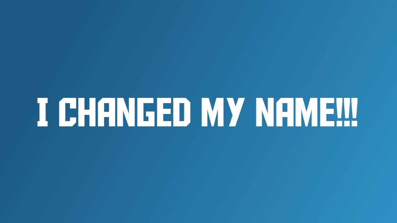 I CHANGED MY NAME!!! - YouTube