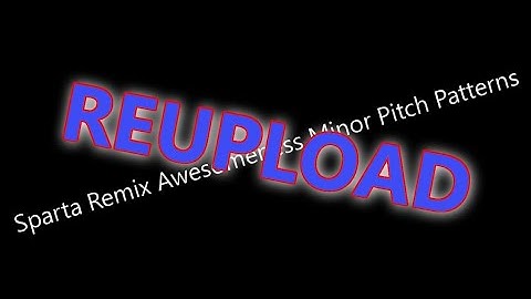 {REUPLOAD} Sparta Remix Awesomeness Minor Pitch Patterns (Here Is The Patterns In The Description)