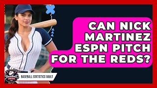 Can Nick Martinez ESPN Pitch for the Reds? | Baseball Statistics Vault News