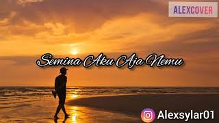 Semina Aku Aja Nemu (cover by Alex)