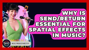 Why Is Send/return Essential For Spatial Effects In Music? - Music Producer Mastery
