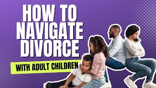 Navigating Divorce with Adult Children