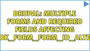 Drupal: Multiple forms and required fields affecting hook_form_FORM_ID_alter() (2 Solutions!!)