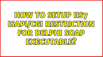 How to setup IIS7 ISAPI/CGI Restriction for Delphi SOAP executable?