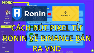 Hướng Dẫn Cách Rút Pixel Từ VÍ Ronin Về Sàn Binance Và Bán Về VND (Rút Về TK Ngân Hàng) Nhanh Chóng