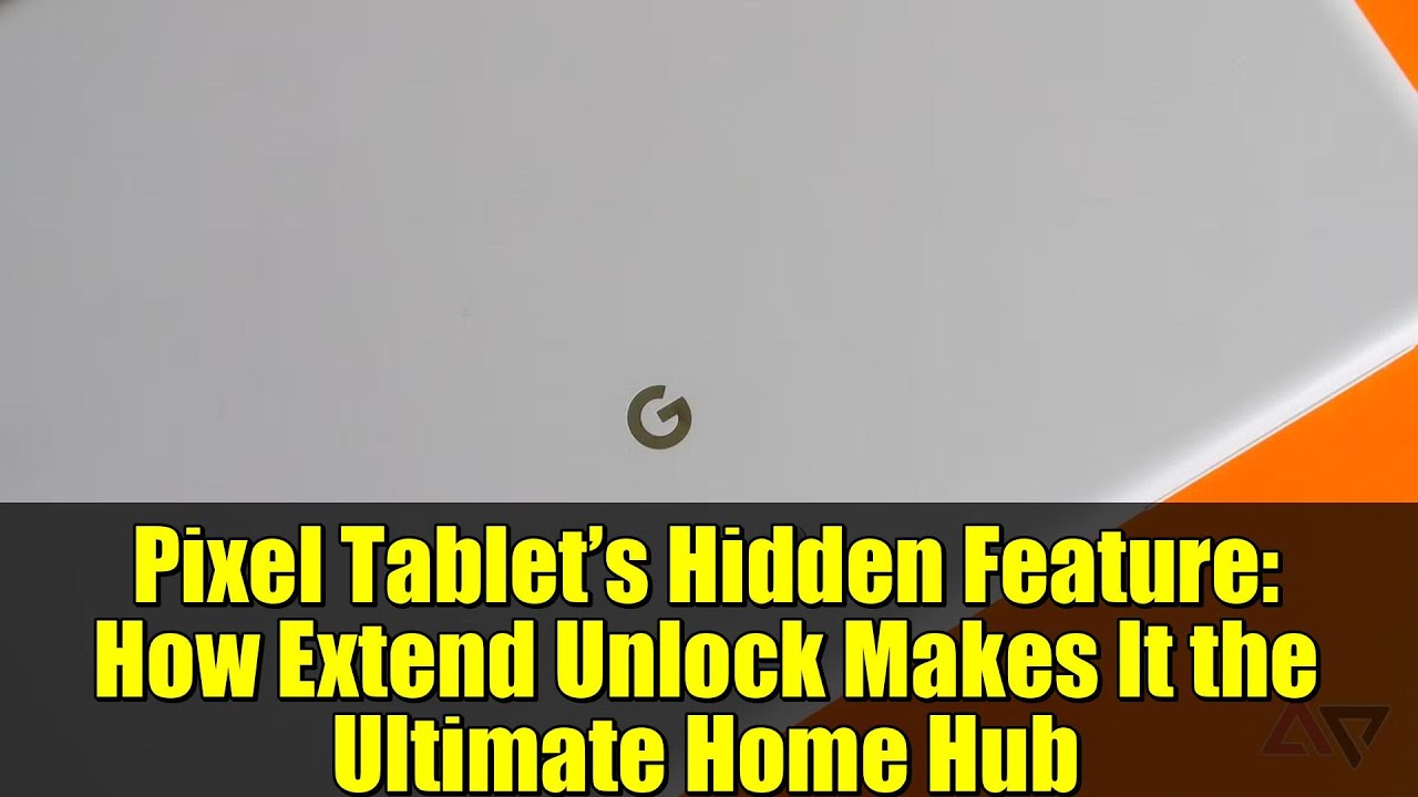 Pixel Tablet’s Hidden Feature: How Extend Unlock Makes It the Ultimate Home Hub