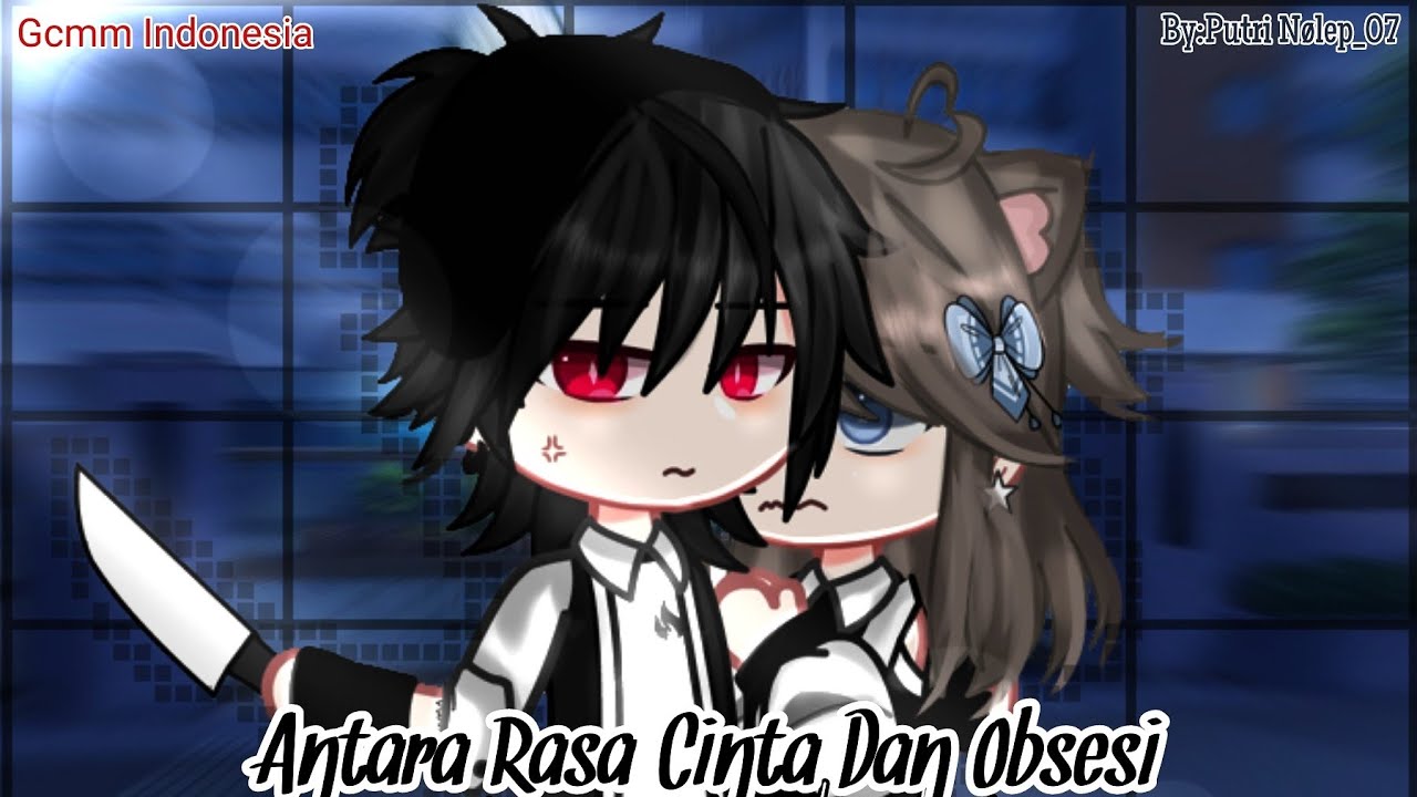Antara Rasa Cinta Dan Obsesi||Gcmm Indonesia||By:Putri Nølep_07