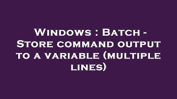 Windows : Batch - Store command output to a variable (multiple lines)