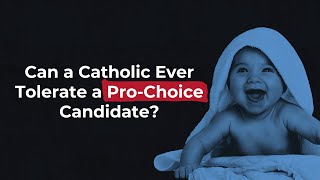 Faith, Abortion, and Voting Part 4: Can a Catholic Ever Tolerate a Pro-Choice Candidate?