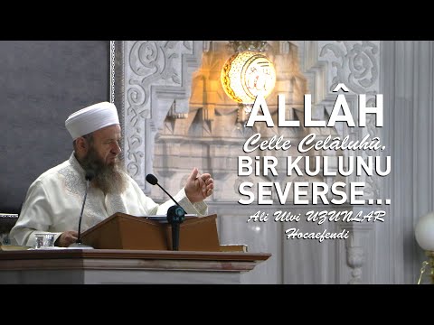 Allâh Bir Kulunu Severse... - Ali Ulvi UZUNLAR Hocaefendi